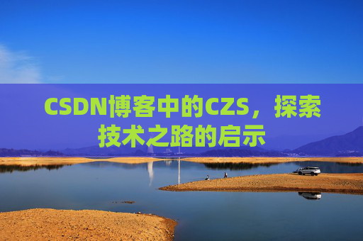 CSDN博客中的CZS，探索技术之路的启示